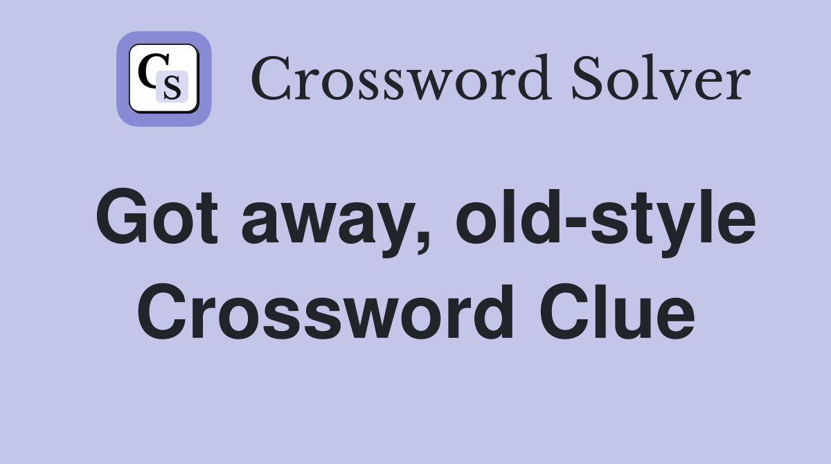 Got away, old-style Crossword Clue