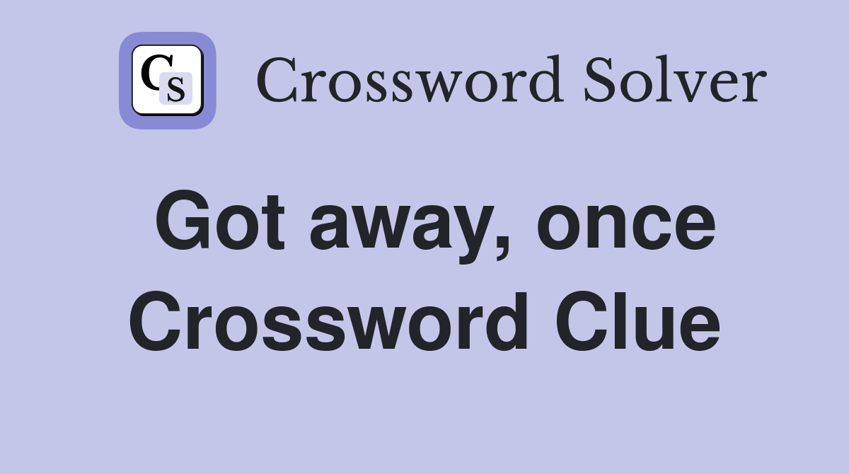 Got away, once Crossword Clue