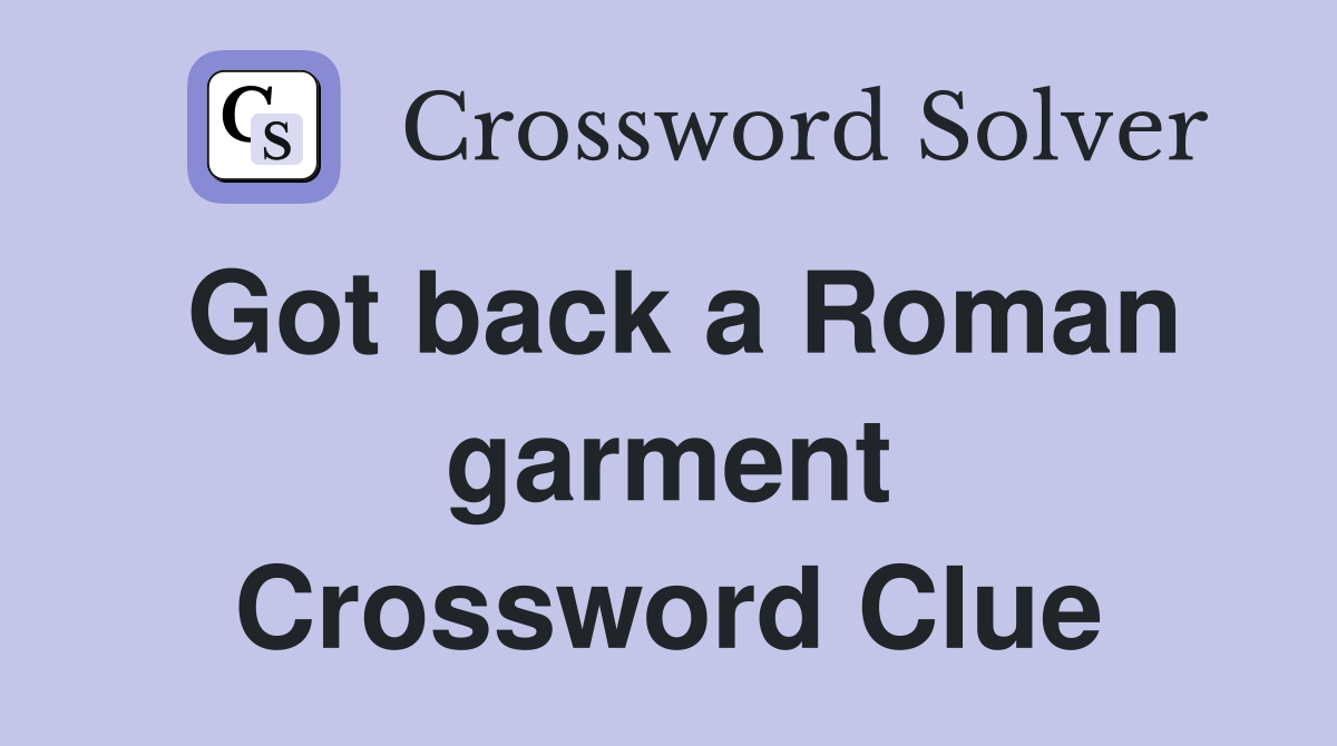 Got back a Roman garment Crossword Clue