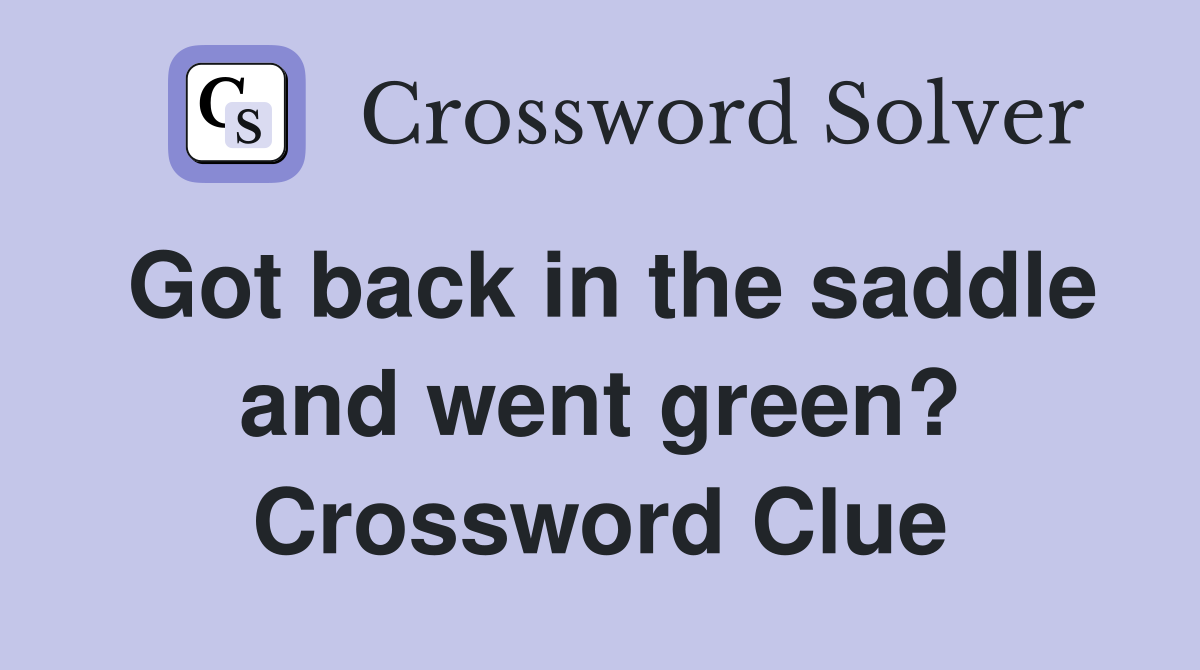 Got back in the saddle and went green? Crossword Clue
