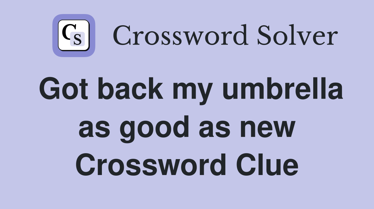 Got back my umbrella as good as new Crossword Clue
