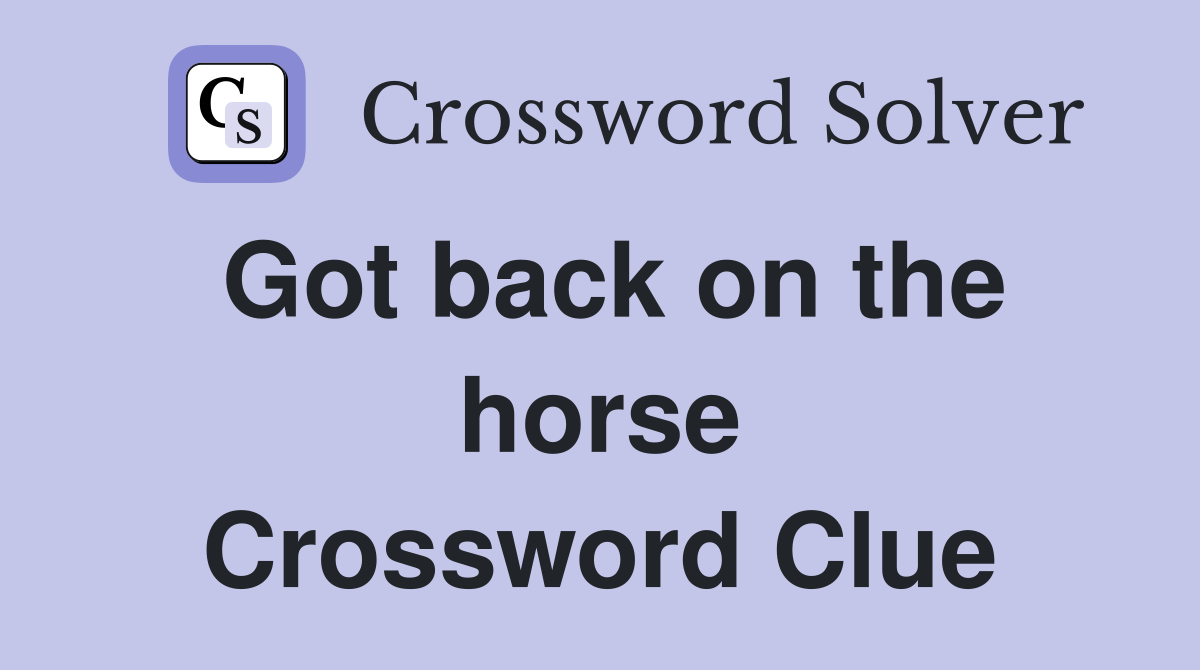 Got back on the horse Crossword Clue