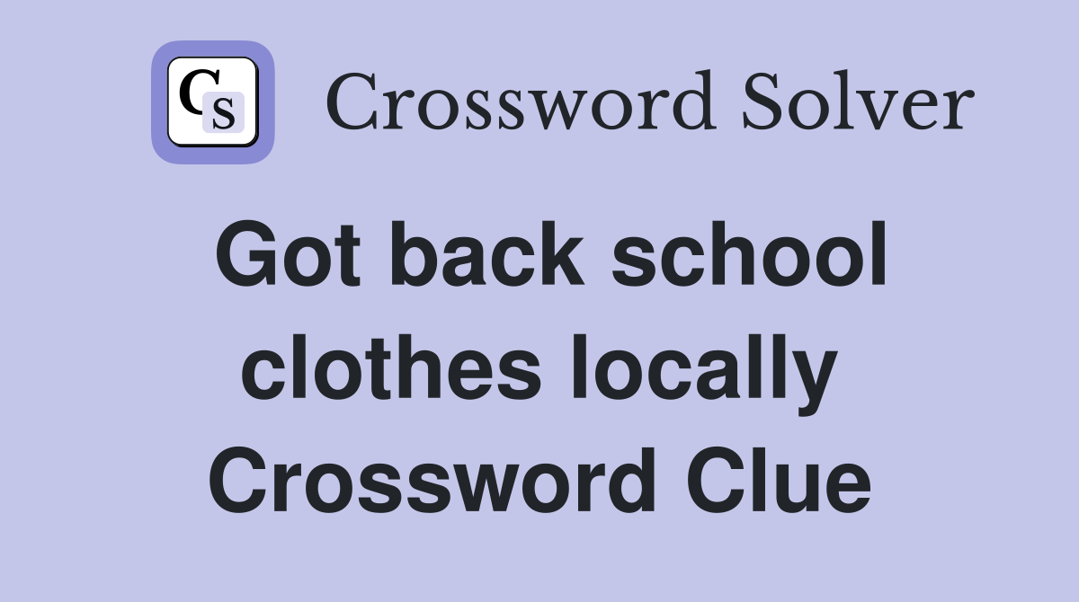 Got back school clothes locally Crossword Clue