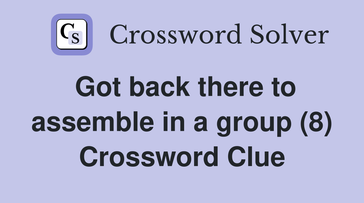 Got back there to assemble in a group (8) Crossword Clue