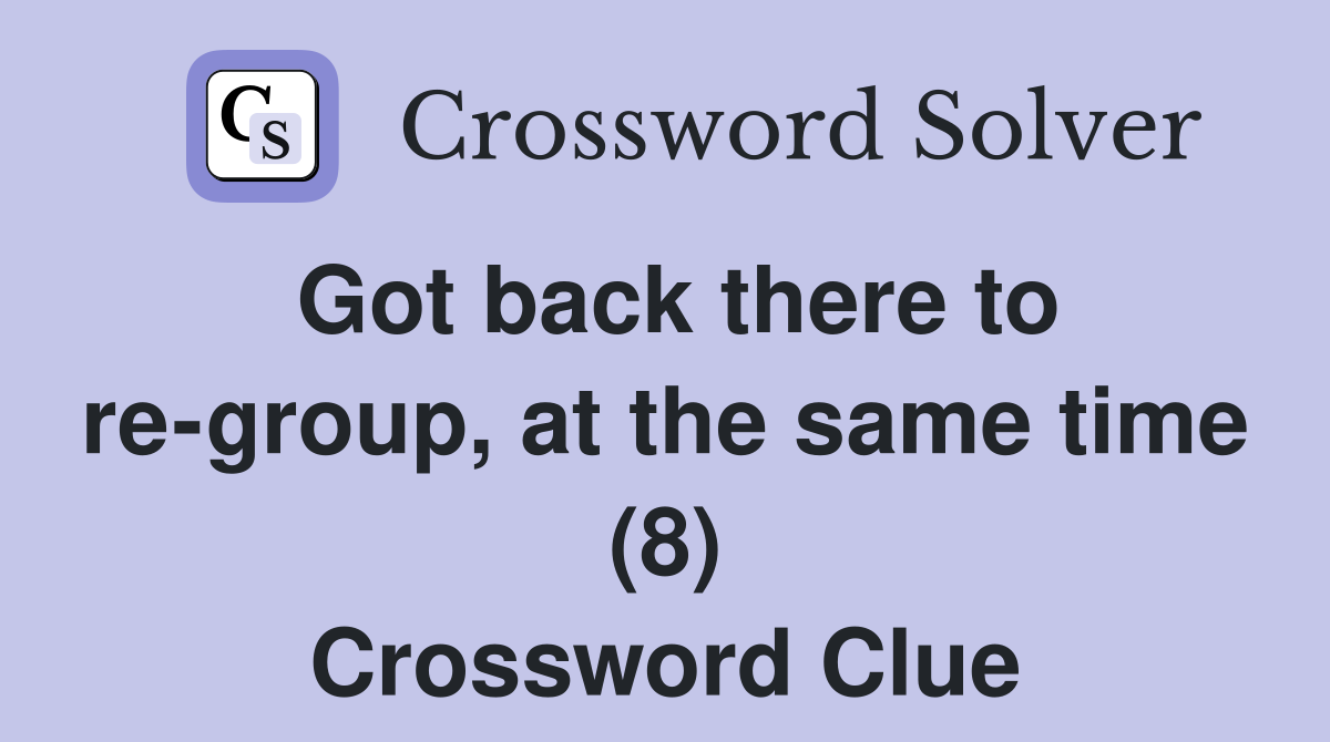Got back there to re-group, at the same time (8) Crossword Clue