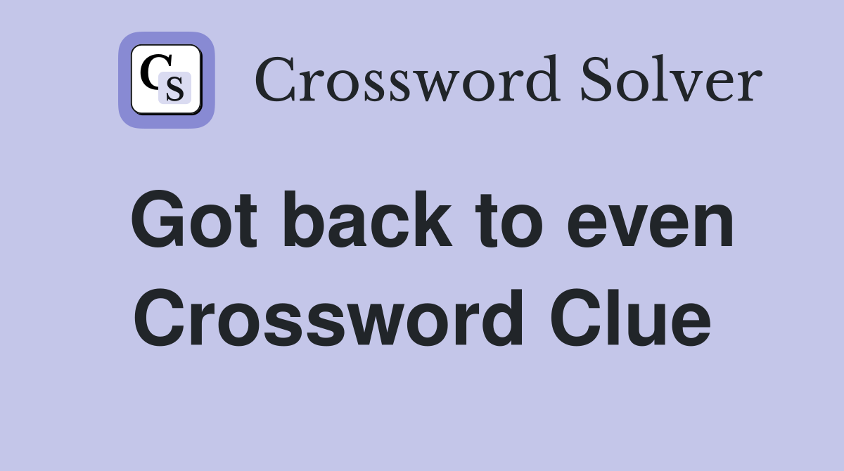 Got back to even Crossword Clue