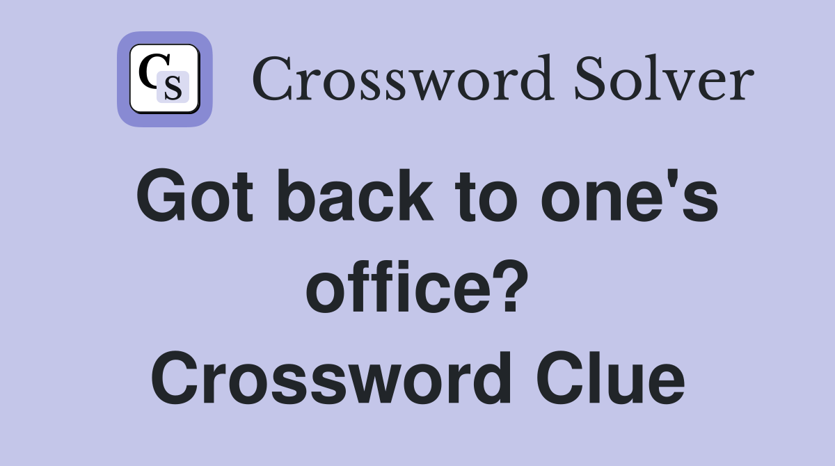 Got back to one's office? Crossword Clue