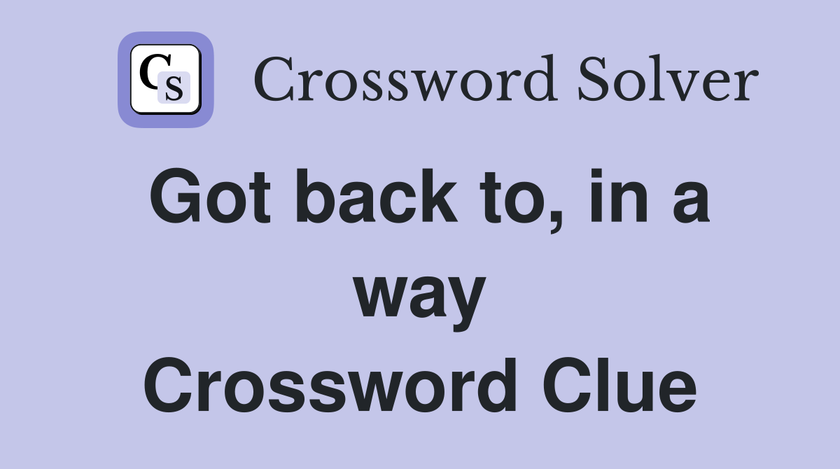Got back to, in a way Crossword Clue