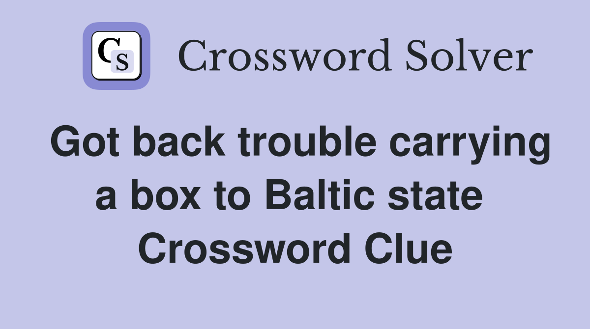Got back trouble carrying a box to Baltic state  Crossword Clue