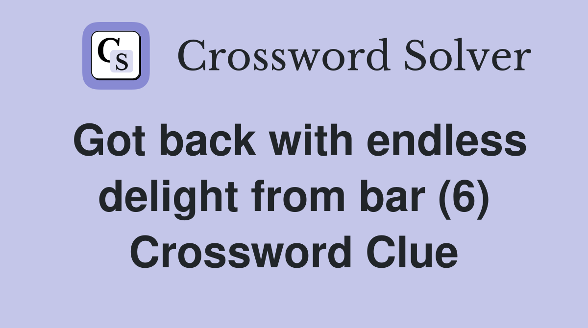 Got back with endless delight from bar (6) Crossword Clue