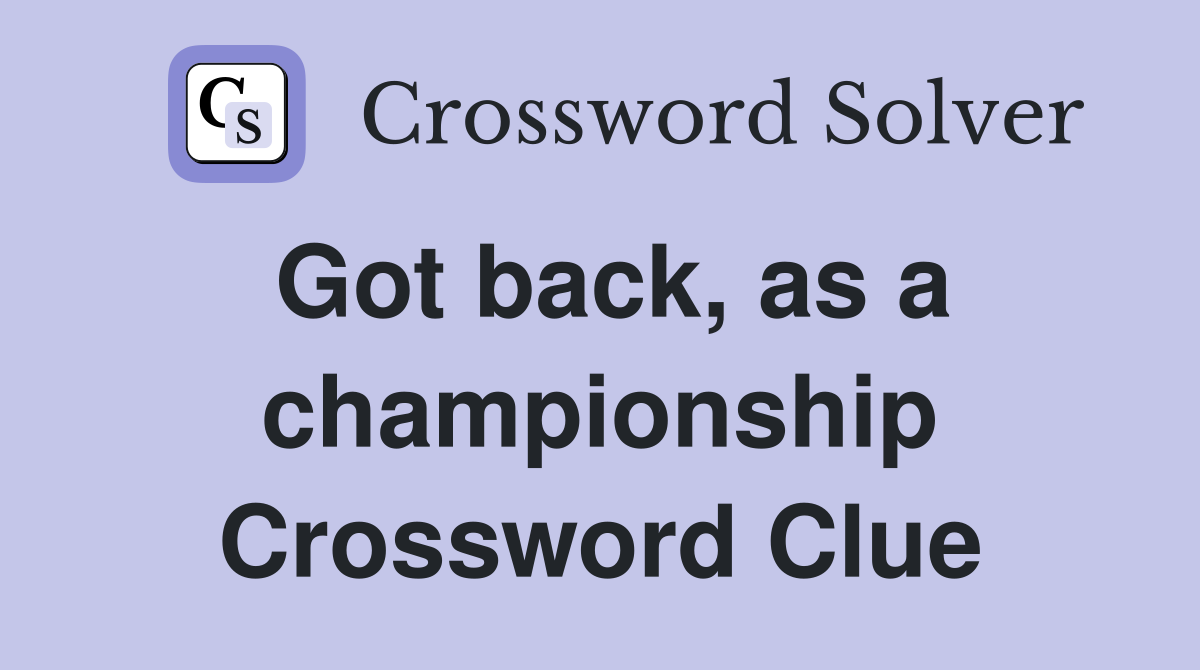Got back, as a championship Crossword Clue