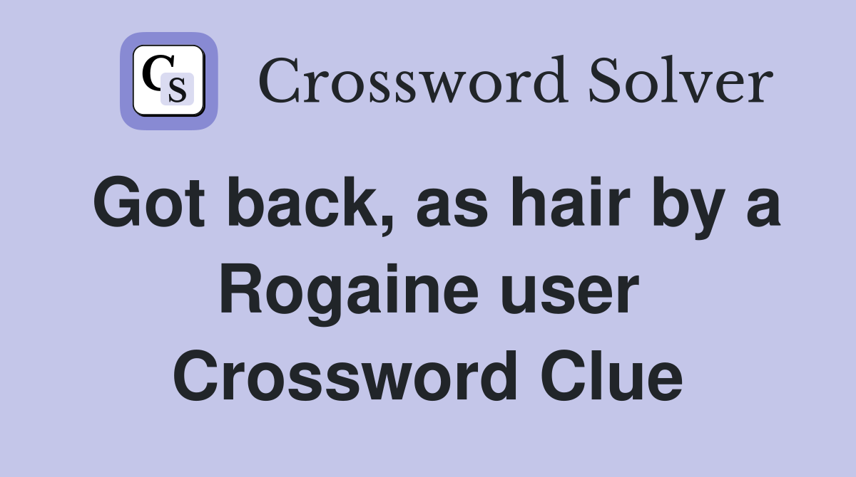 Got back, as hair by a Rogaine user Crossword Clue