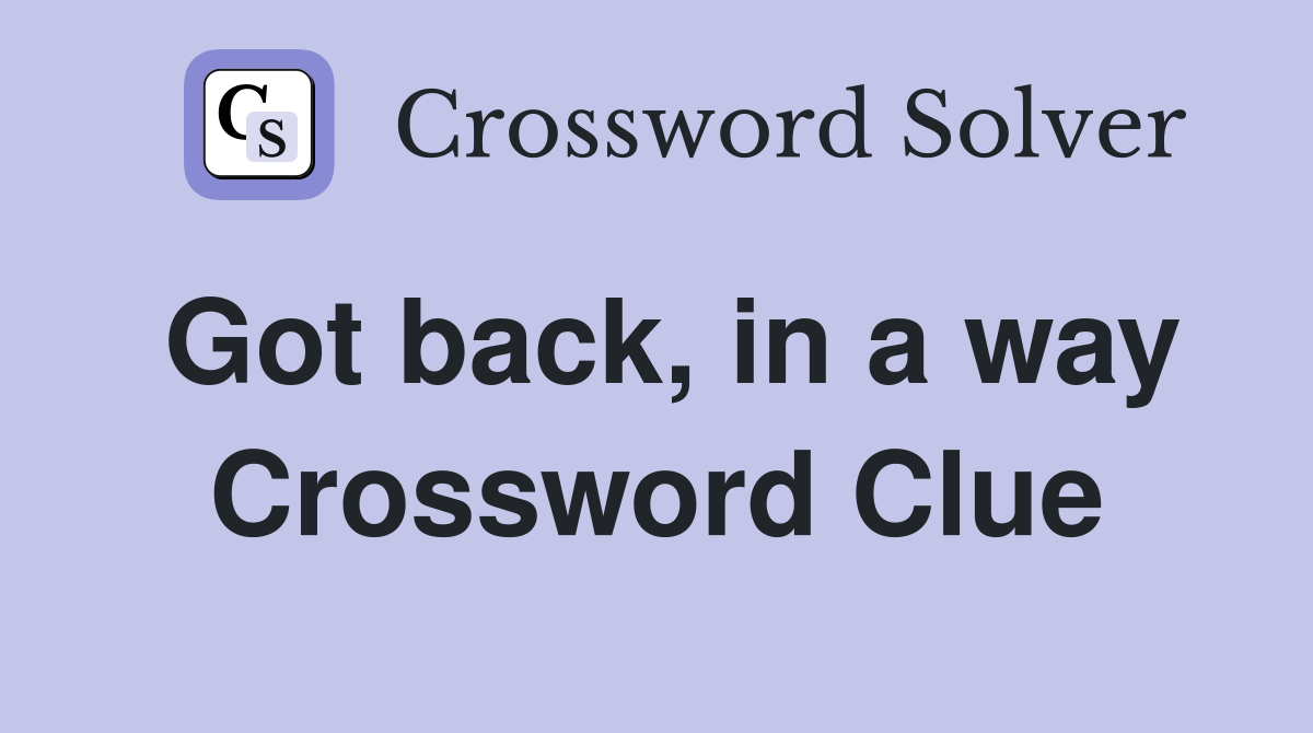Got back, in a way Crossword Clue
