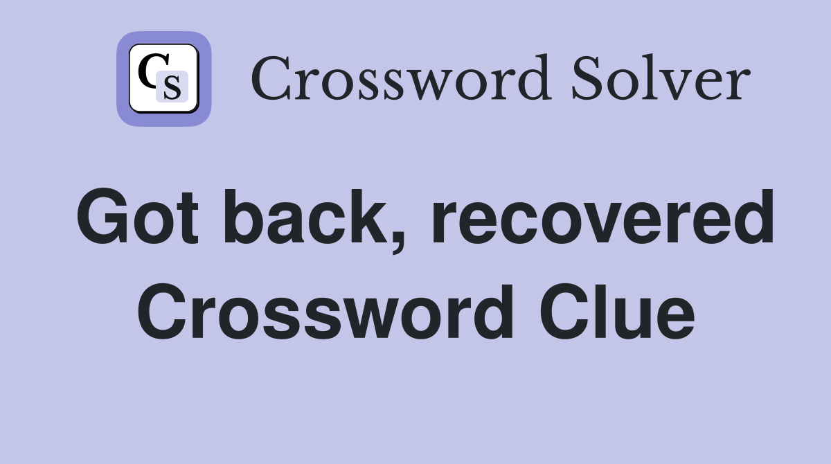 Got back, recovered Crossword Clue