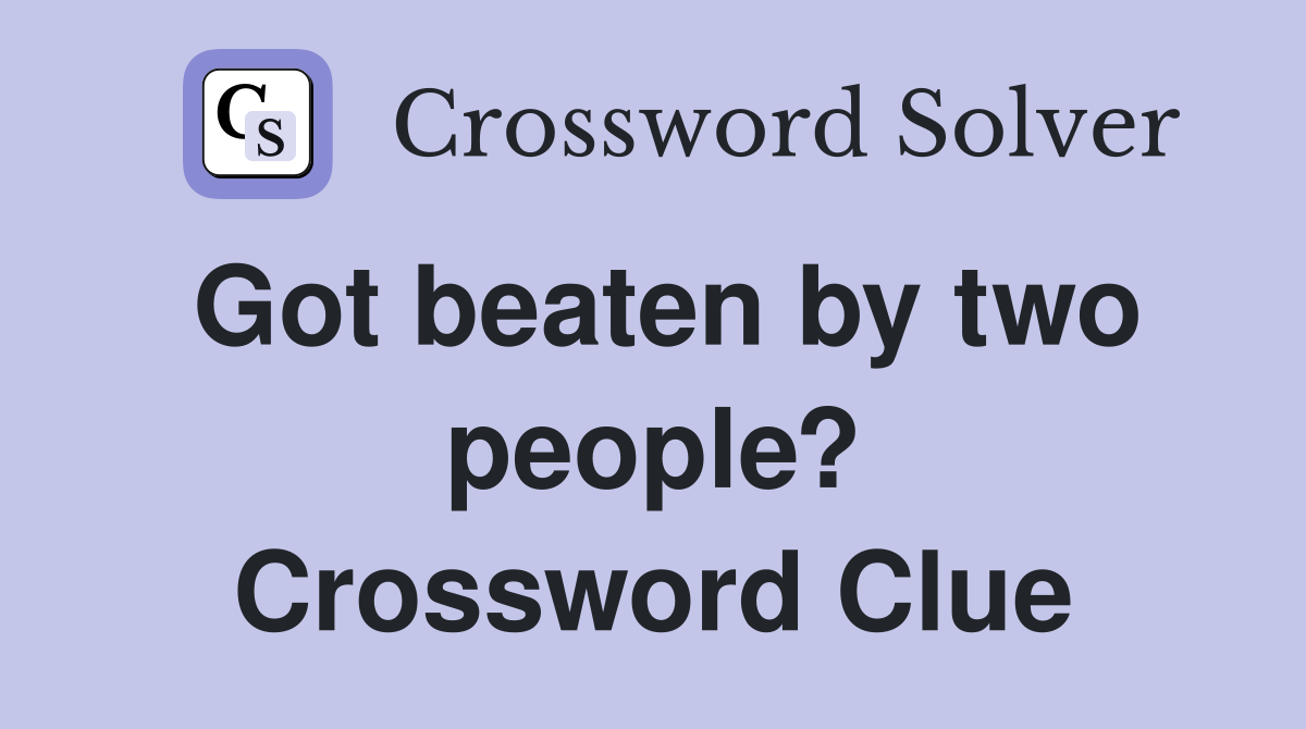 Got beaten by two people? Crossword Clue