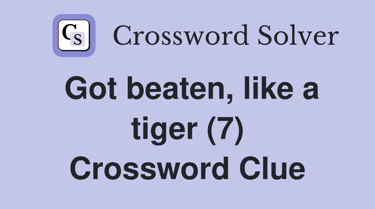 Got beaten, like a tiger (7) Crossword Clue