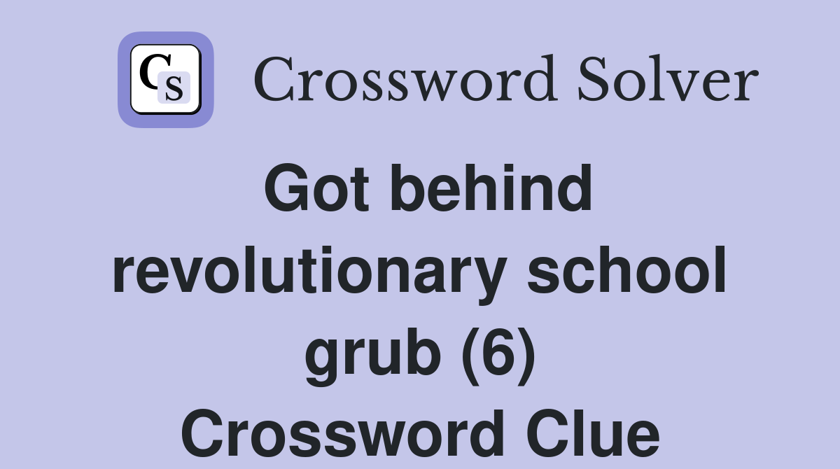 Got behind revolutionary school grub (6) Crossword Clue