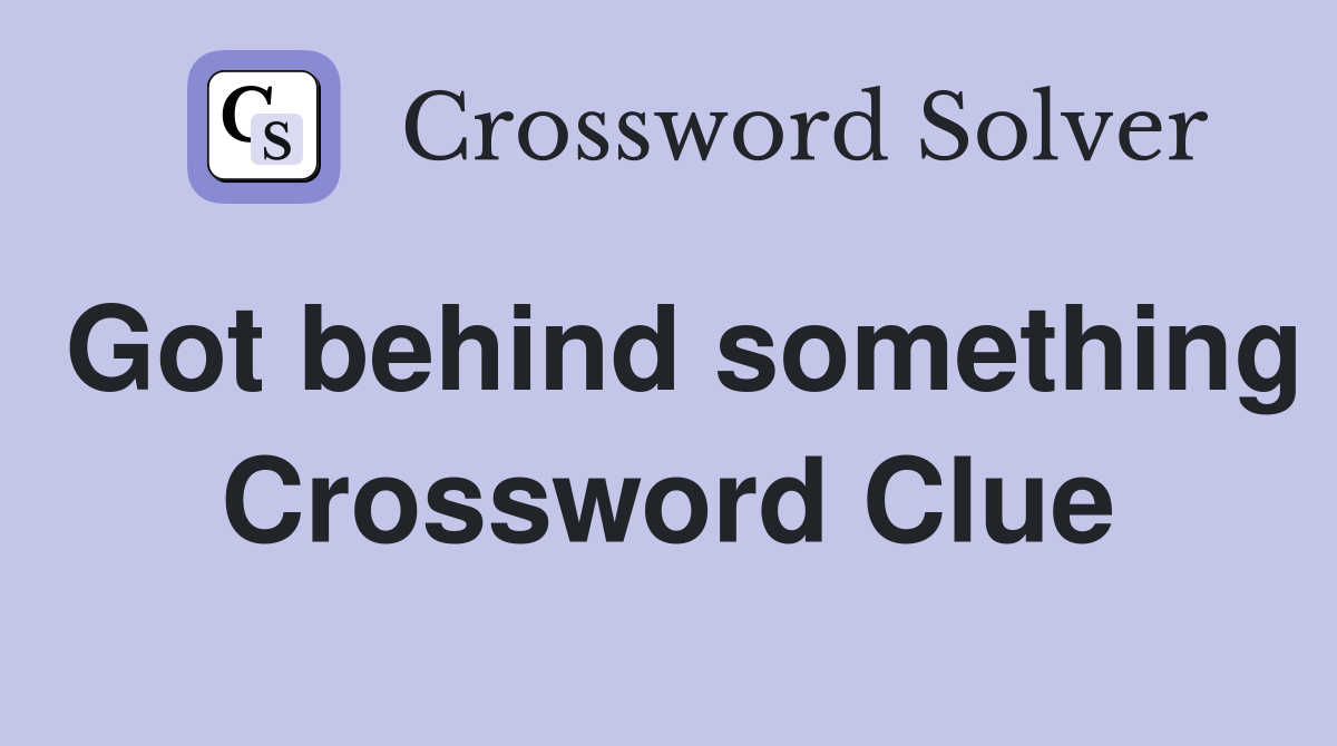 Got behind something Crossword Clue