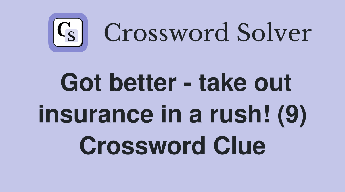 Got better - take out insurance in a rush! (9) Crossword Clue