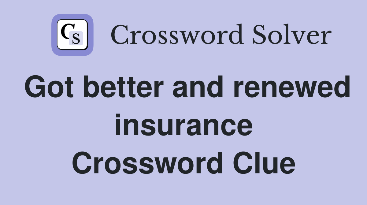 Got better and renewed insurance Crossword Clue