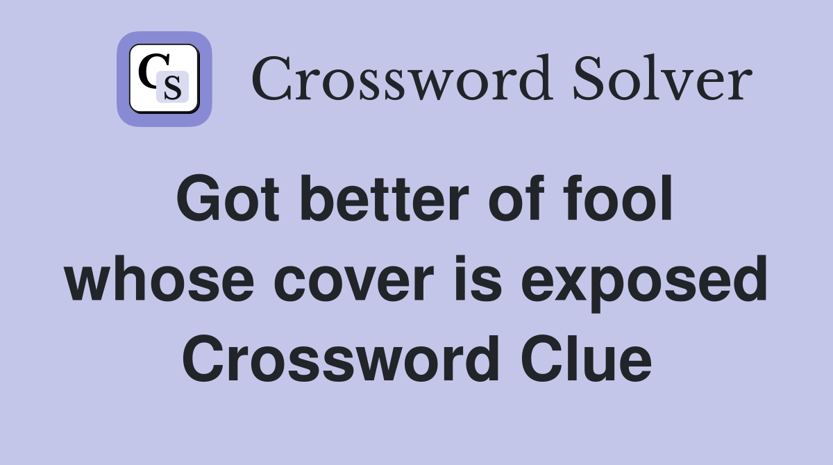 Got better of fool whose cover is exposed Crossword Clue