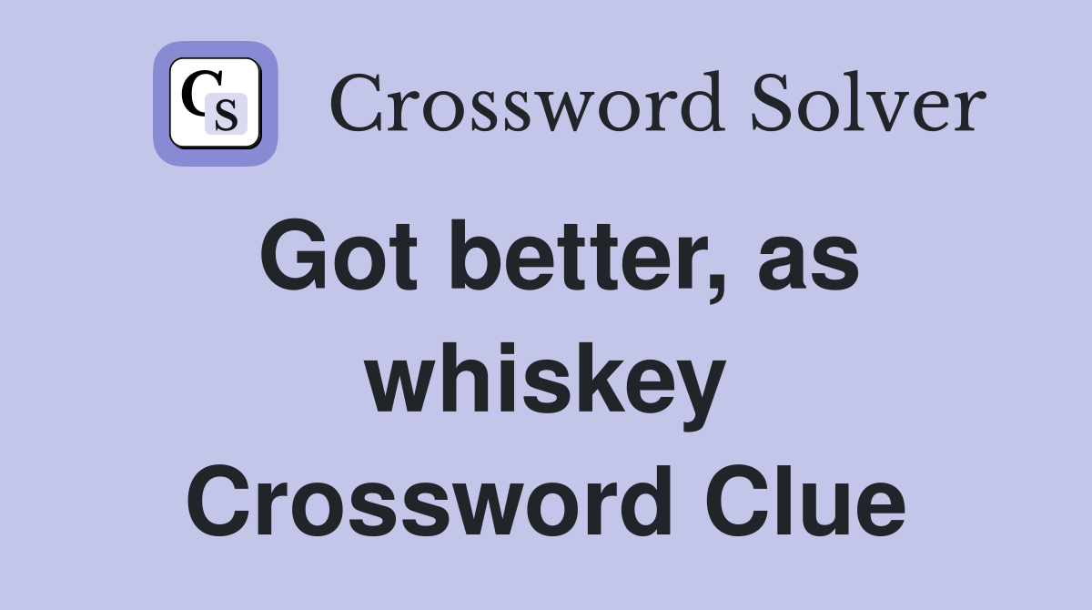 Got better, as whiskey Crossword Clue
