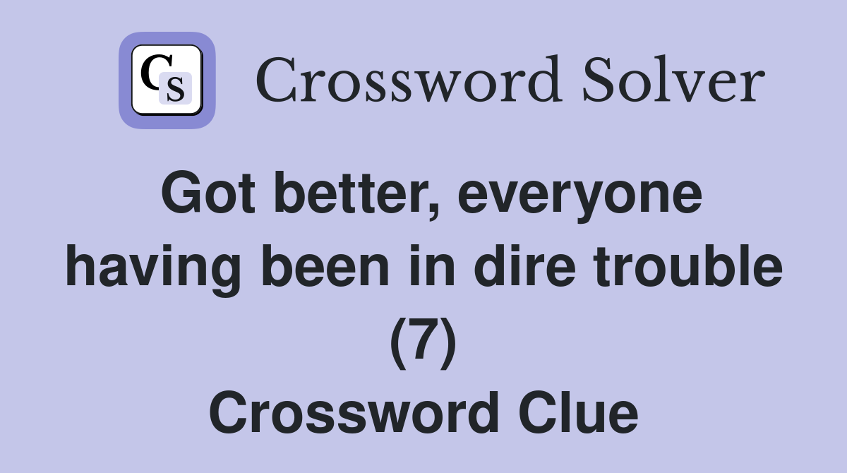 Got better, everyone having been in dire trouble (7) Crossword Clue