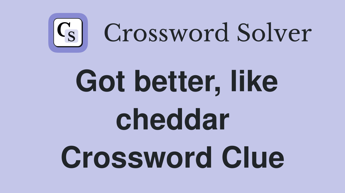 Got better, like cheddar Crossword Clue