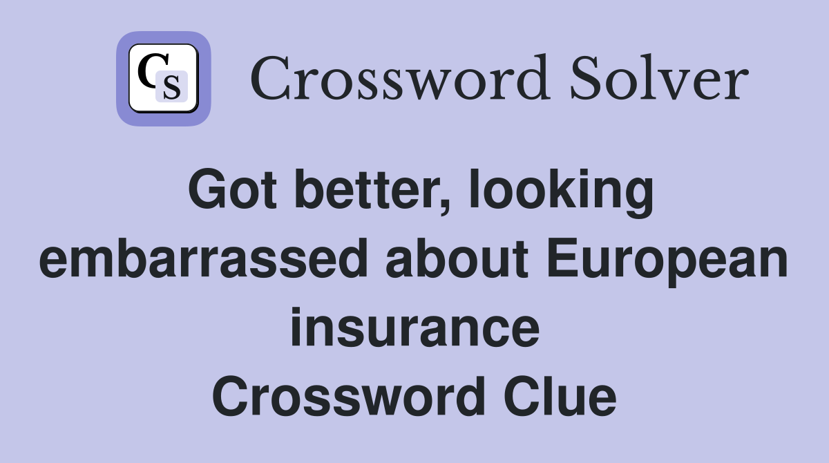 Got better, looking embarrassed about European insurance Crossword Clue