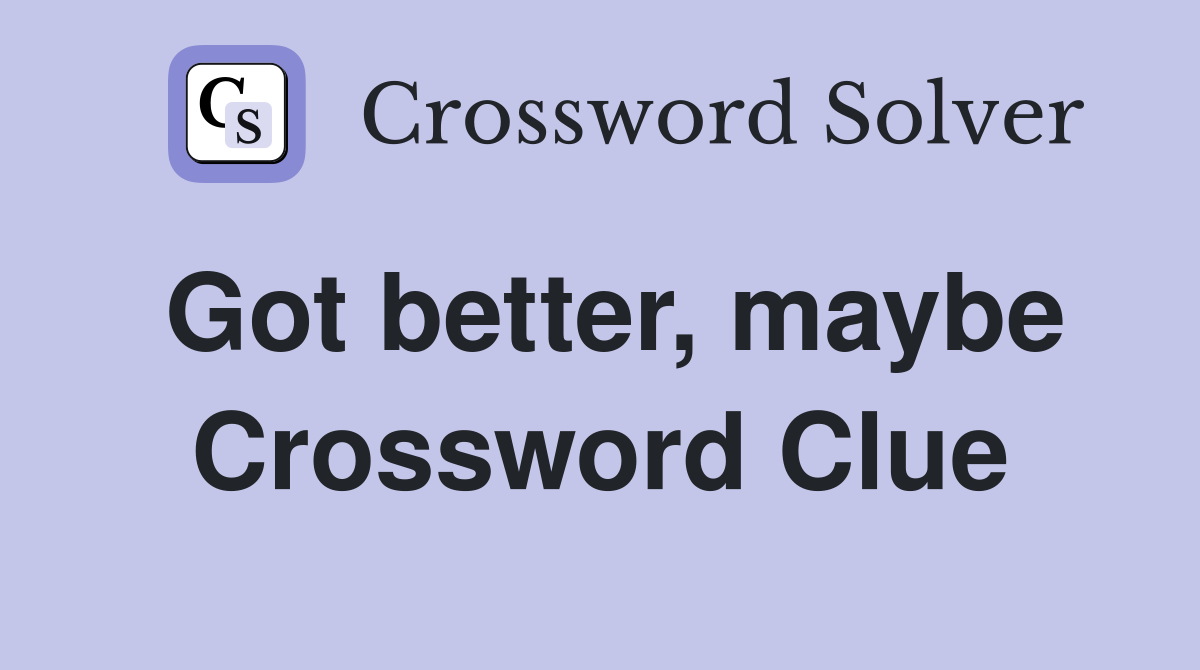 Got better, maybe Crossword Clue