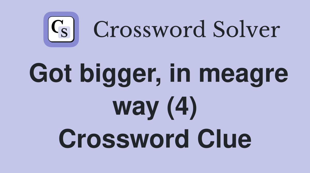 Got bigger, in meagre way (4) Crossword Clue