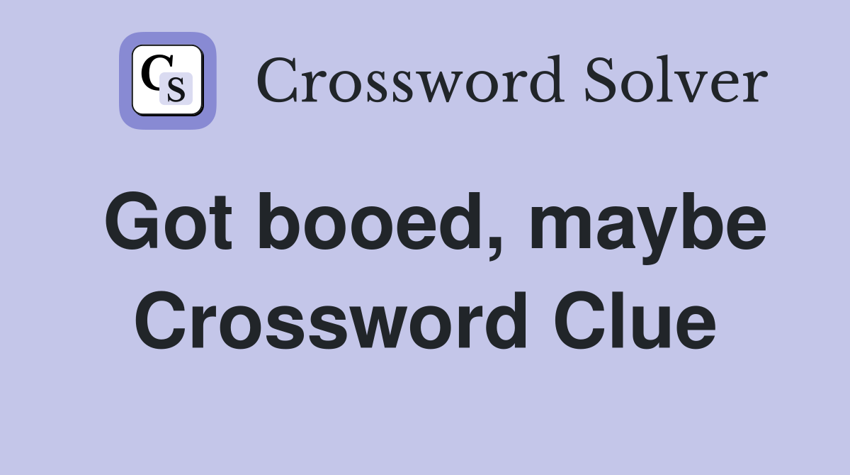 Got booed, maybe Crossword Clue
