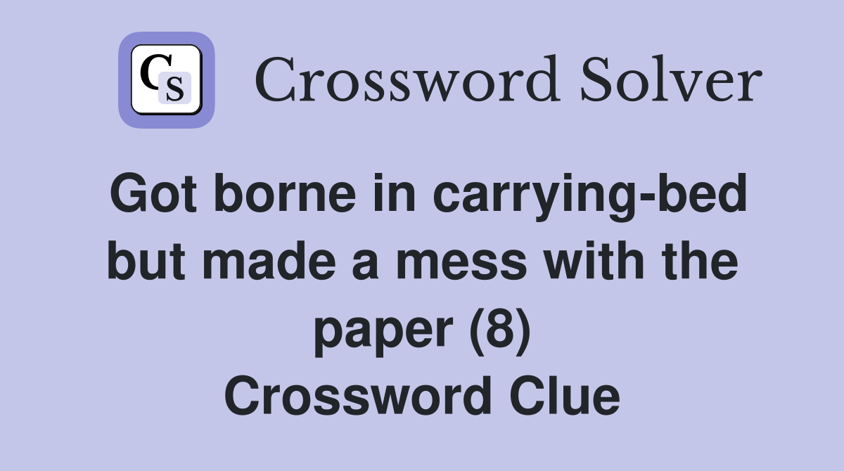 Got borne in carrying-bed but made a mess with the paper (8) Crossword Clue