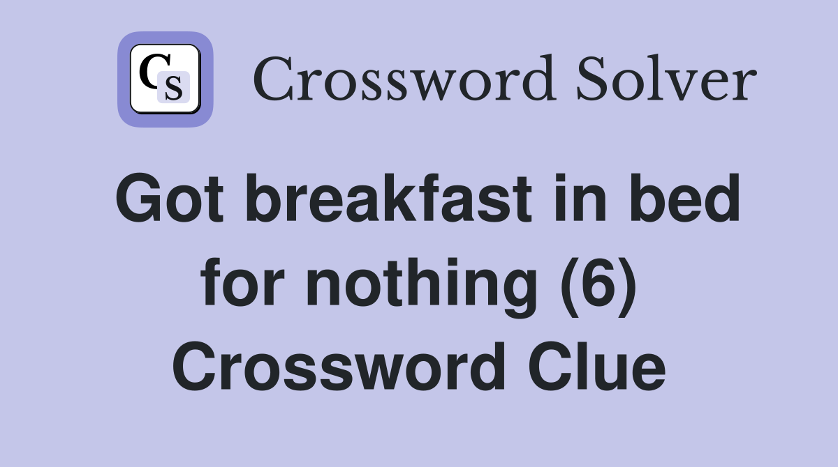 Got breakfast in bed for nothing (6) Crossword Clue