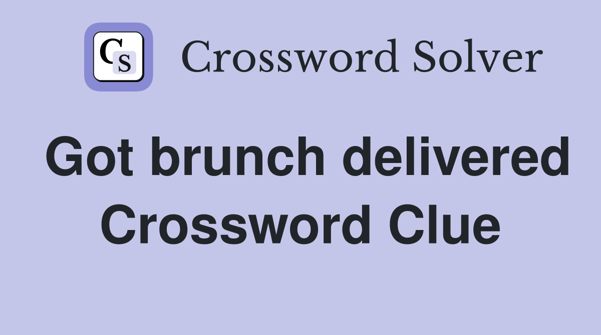 Got brunch delivered Crossword Clue