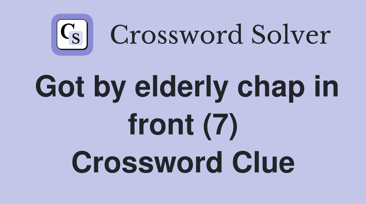 Got by elderly chap in front (7) Crossword Clue