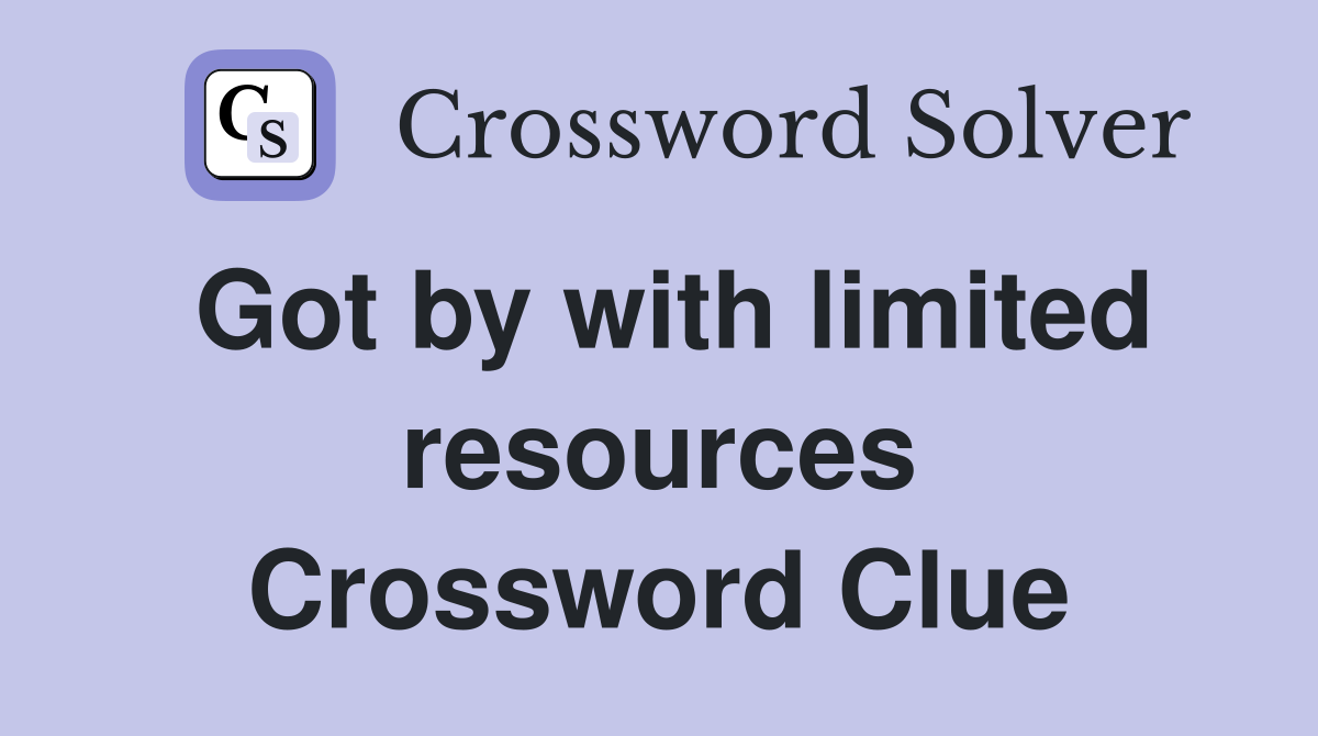 Got by with limited resources Crossword Clue
