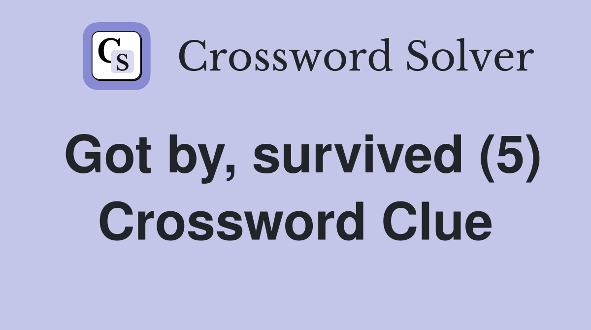 Got by, survived (5) Crossword Clue
