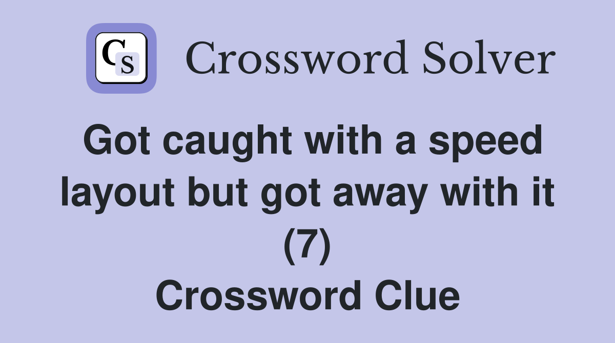 Got caught with a speed layout but got away with it (7) Crossword Clue