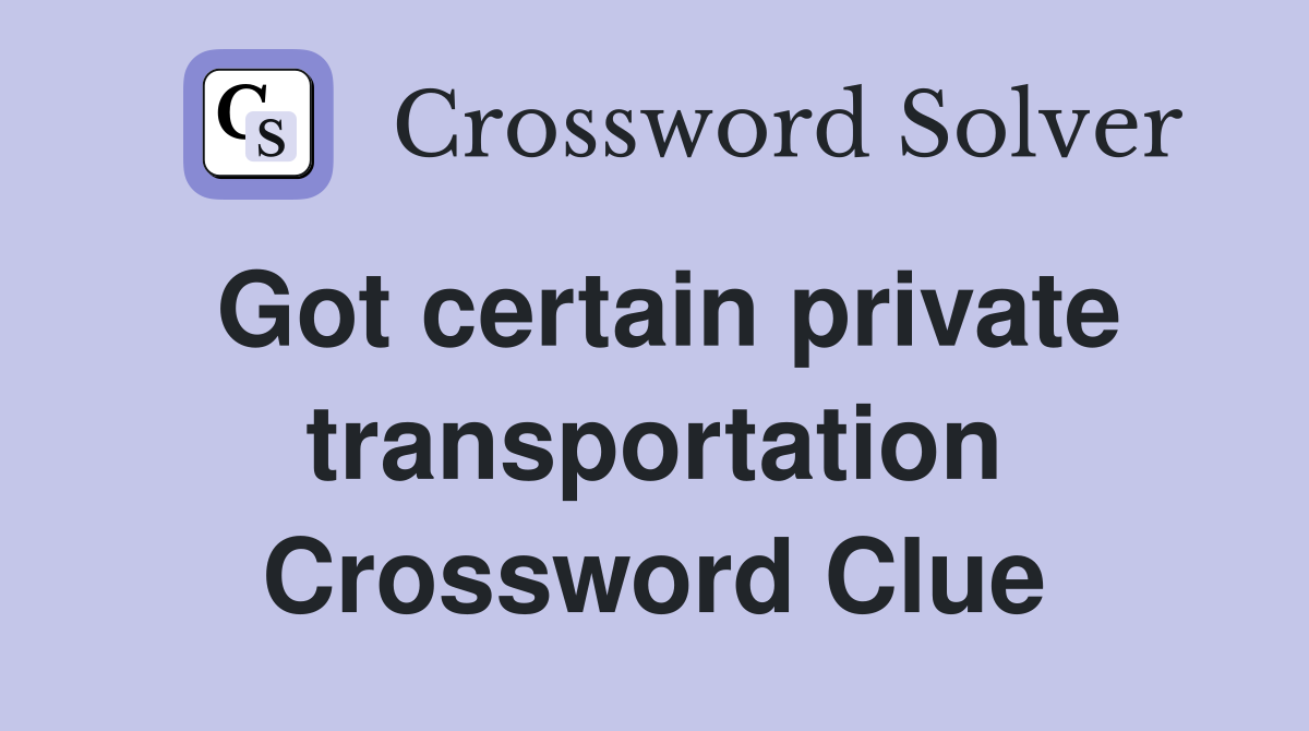 Got certain private transportation Crossword Clue