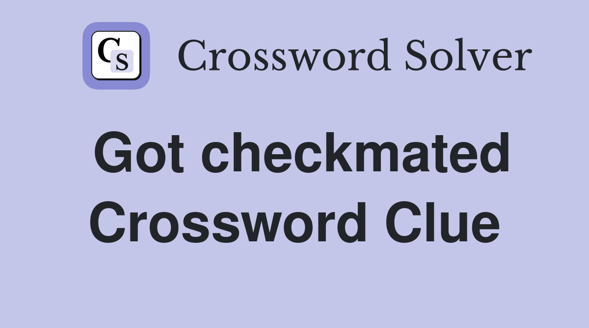 Got checkmated Crossword Clue