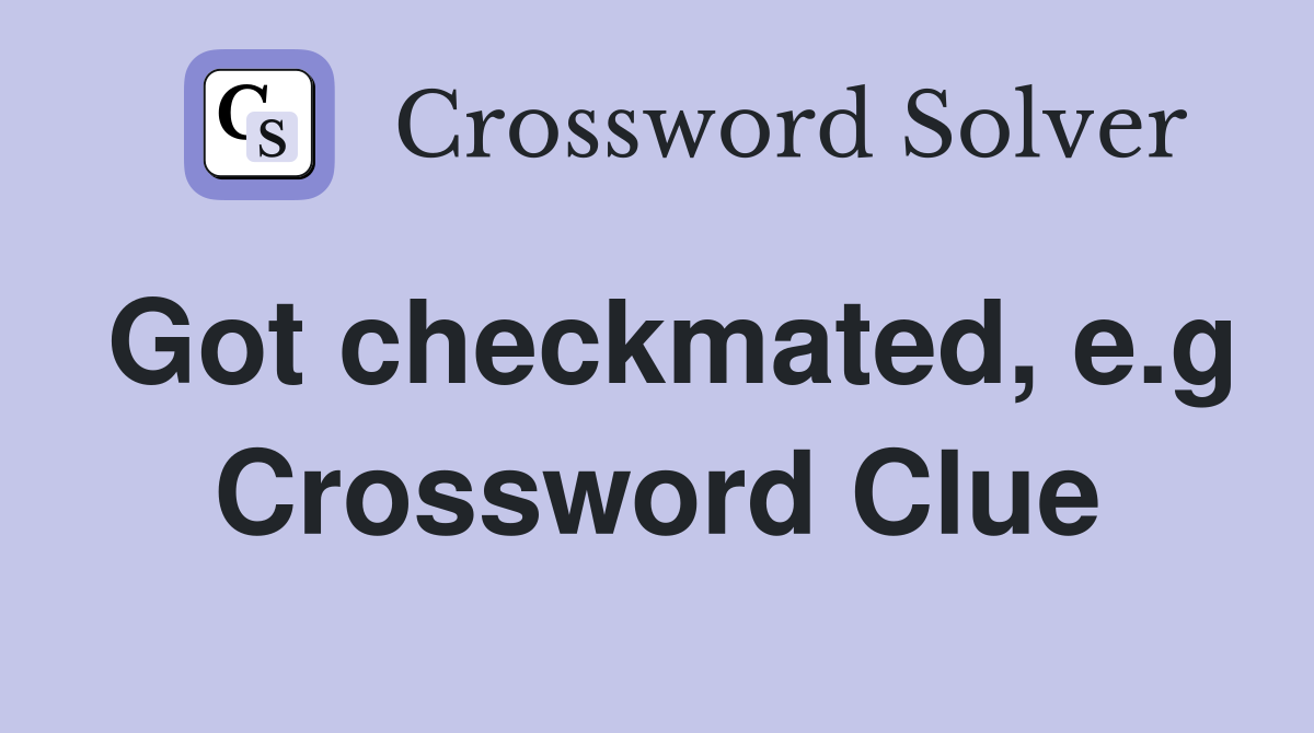 Got checkmated, e.g Crossword Clue