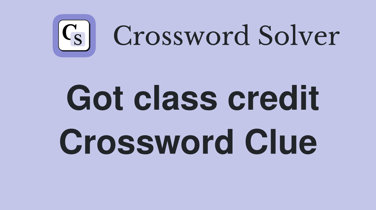 Got class credit Crossword Clue