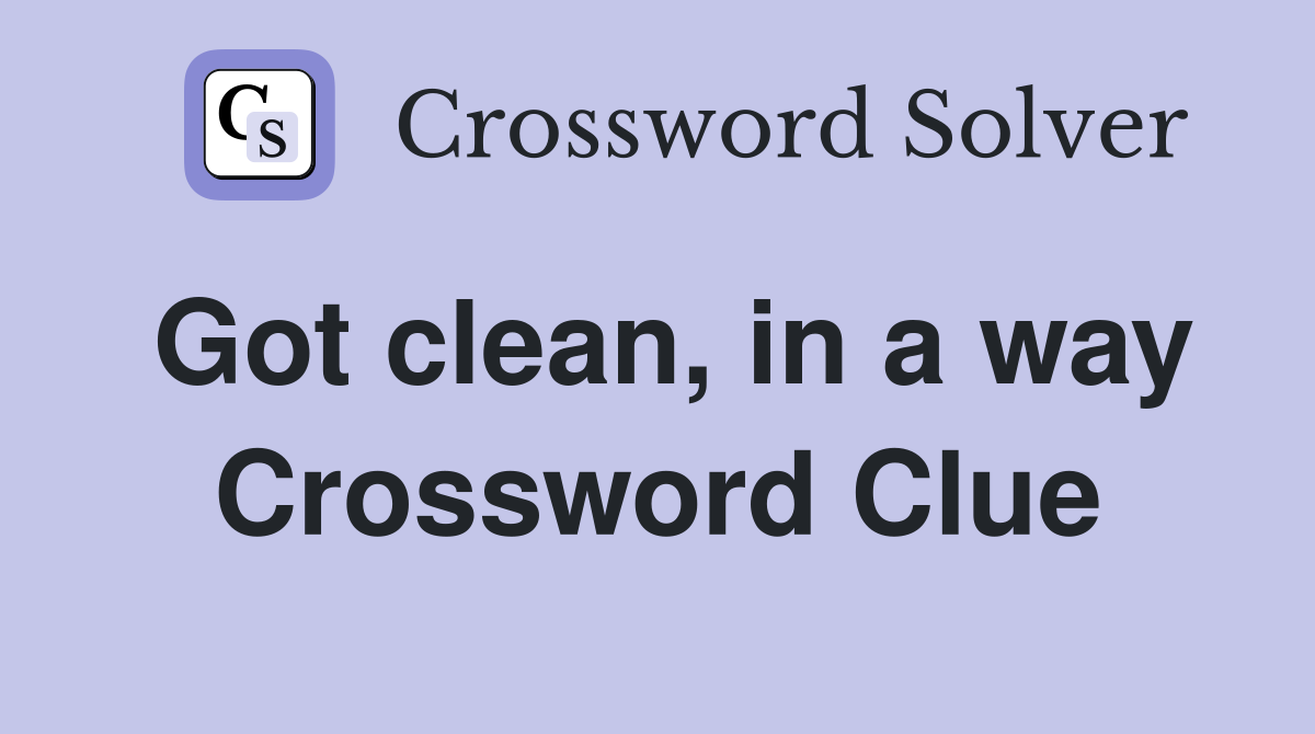 Got clean, in a way Crossword Clue