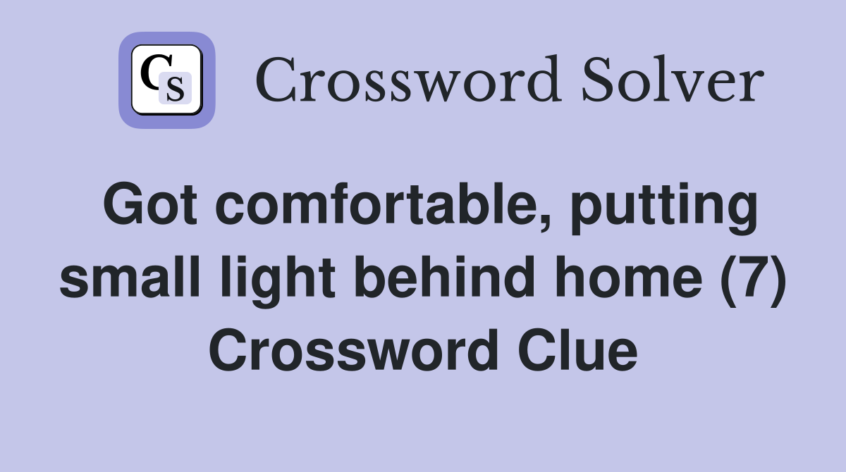 Got comfortable, putting small light behind home (7) Crossword Clue