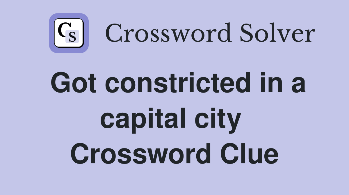 Got constricted in a capital city  Crossword Clue