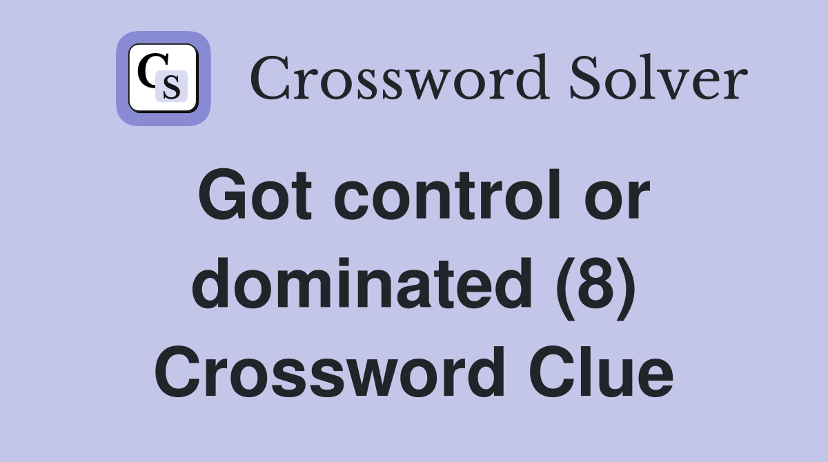 Got control or dominated (8) Crossword Clue