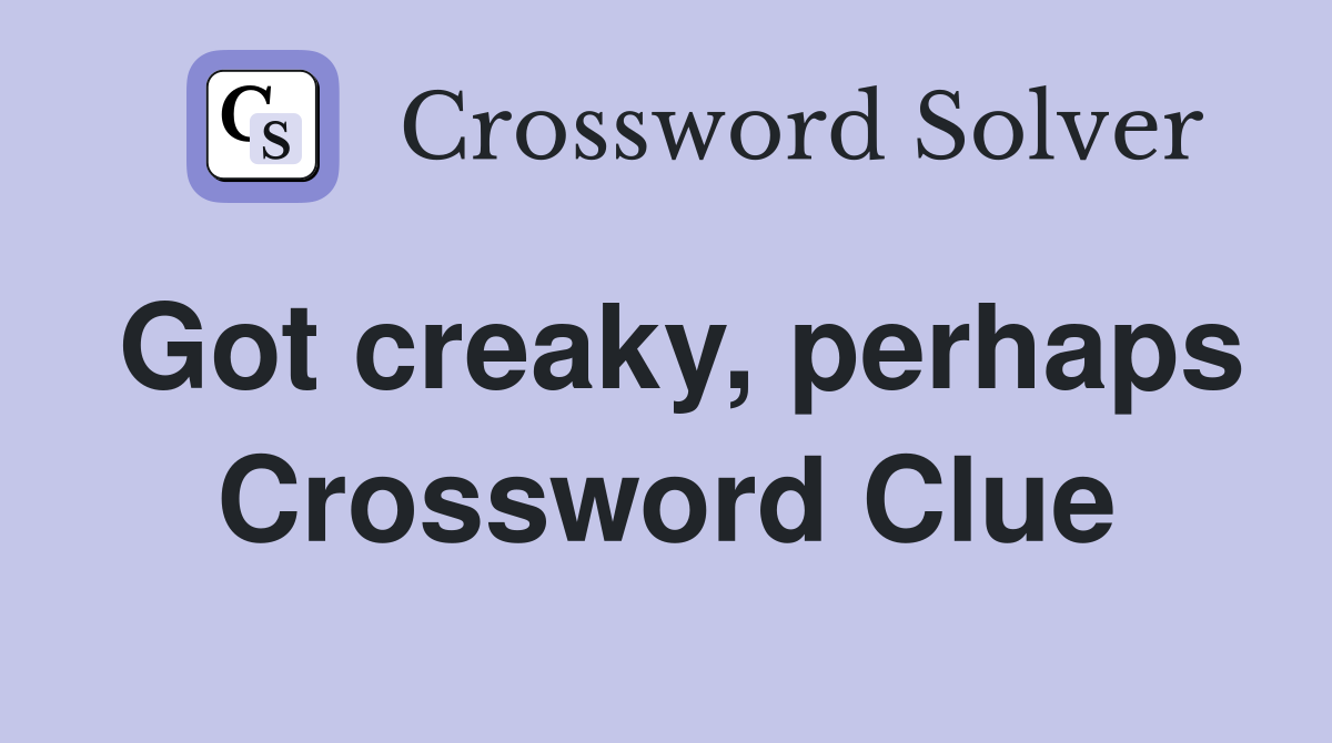 Got creaky, perhaps Crossword Clue