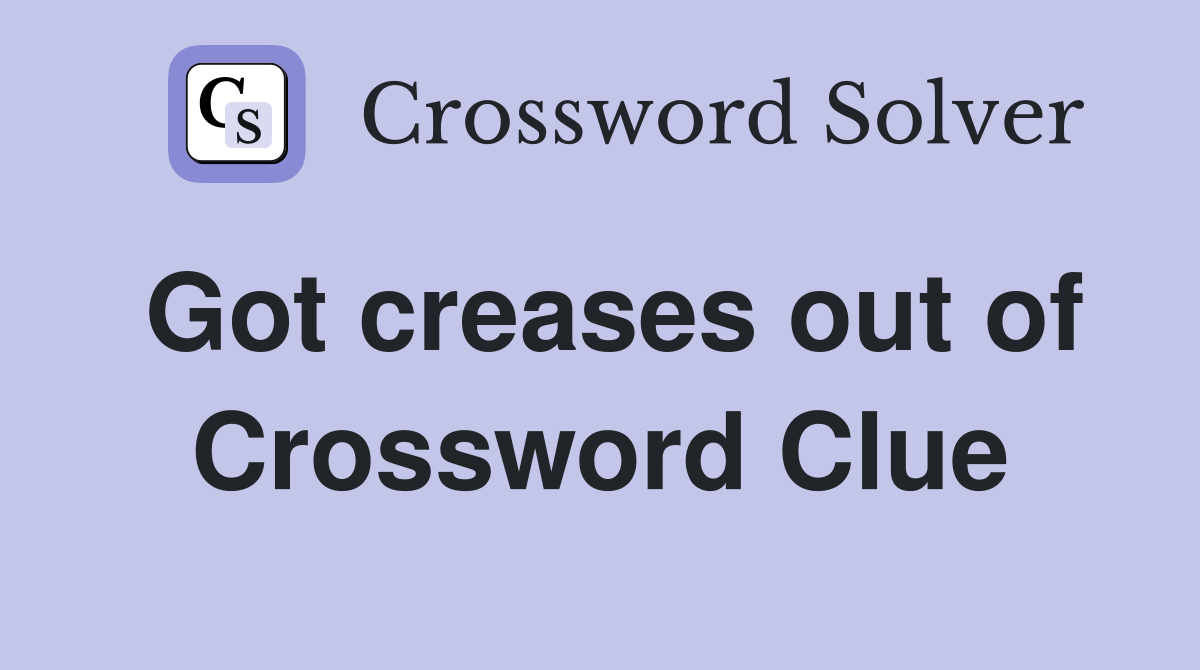 Got creases out of Crossword Clue