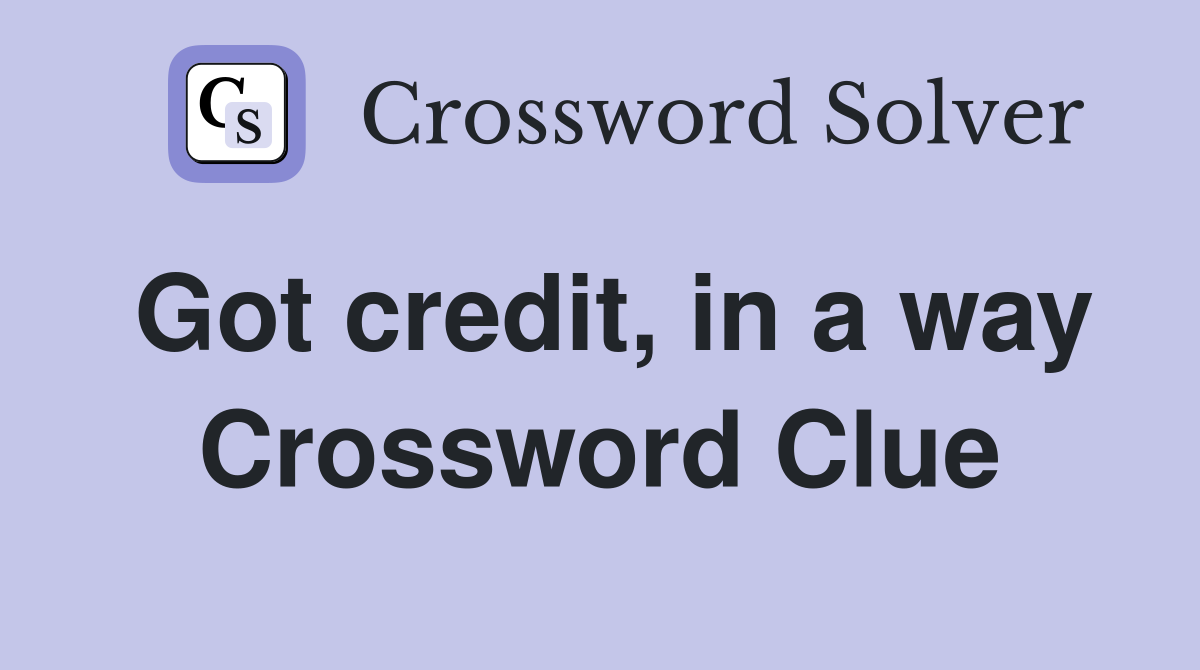 Got credit, in a way Crossword Clue